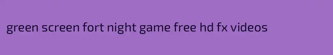 green screen fort night game free hd fx videos